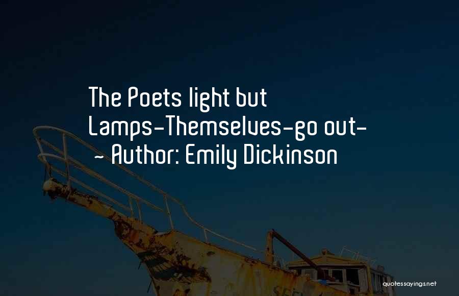 Emily Dickinson Quotes: The Poets Light But Lamps-themselves-go Out-