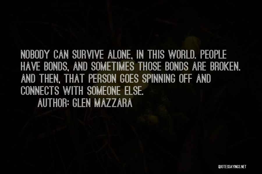 Glen Mazzara Quotes: Nobody Can Survive Alone, In This World. People Have Bonds, And Sometimes Those Bonds Are Broken. And Then, That Person