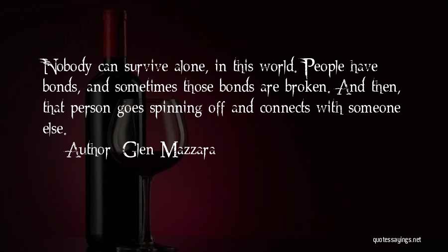 Glen Mazzara Quotes: Nobody Can Survive Alone, In This World. People Have Bonds, And Sometimes Those Bonds Are Broken. And Then, That Person