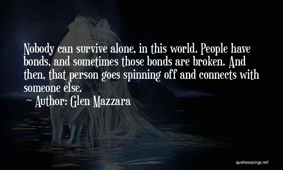 Glen Mazzara Quotes: Nobody Can Survive Alone, In This World. People Have Bonds, And Sometimes Those Bonds Are Broken. And Then, That Person