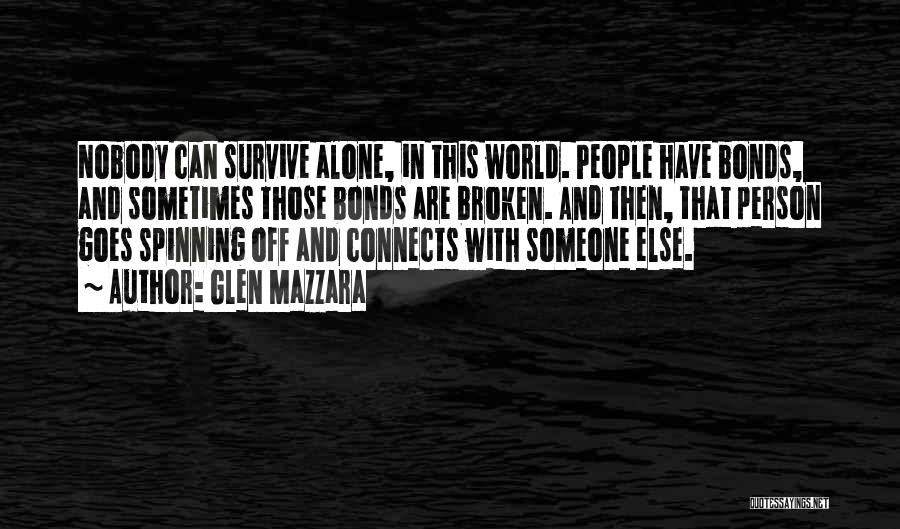 Glen Mazzara Quotes: Nobody Can Survive Alone, In This World. People Have Bonds, And Sometimes Those Bonds Are Broken. And Then, That Person