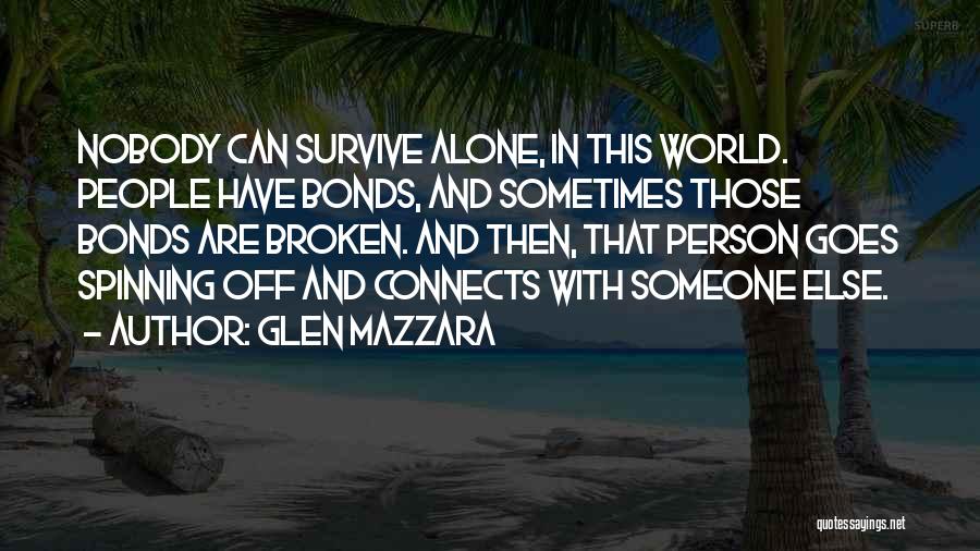 Glen Mazzara Quotes: Nobody Can Survive Alone, In This World. People Have Bonds, And Sometimes Those Bonds Are Broken. And Then, That Person