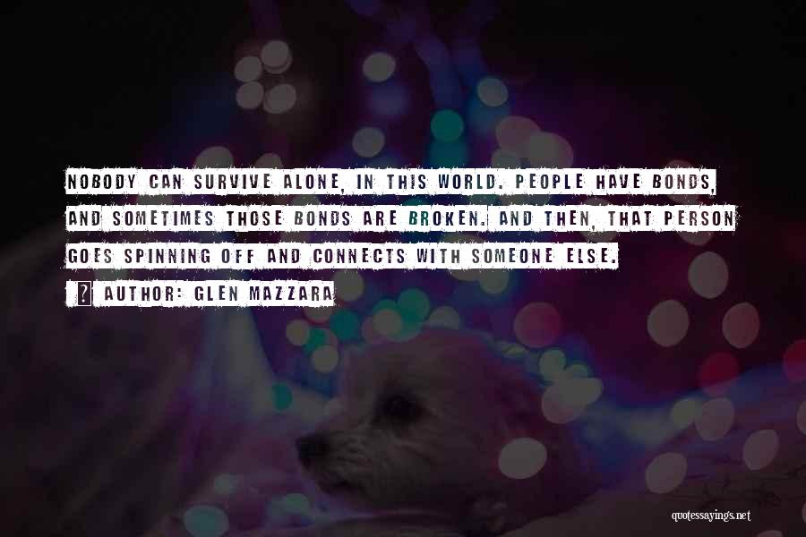 Glen Mazzara Quotes: Nobody Can Survive Alone, In This World. People Have Bonds, And Sometimes Those Bonds Are Broken. And Then, That Person