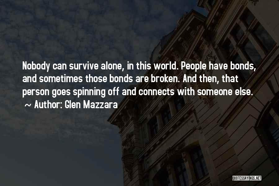 Glen Mazzara Quotes: Nobody Can Survive Alone, In This World. People Have Bonds, And Sometimes Those Bonds Are Broken. And Then, That Person