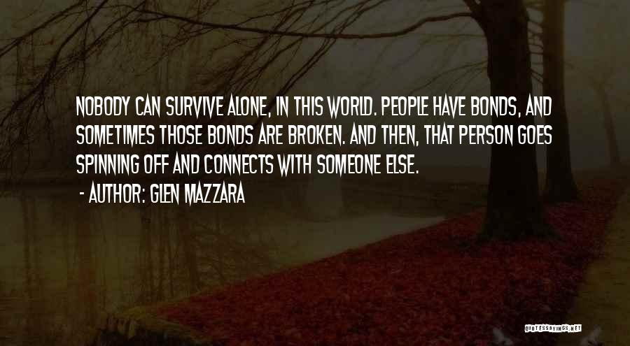 Glen Mazzara Quotes: Nobody Can Survive Alone, In This World. People Have Bonds, And Sometimes Those Bonds Are Broken. And Then, That Person