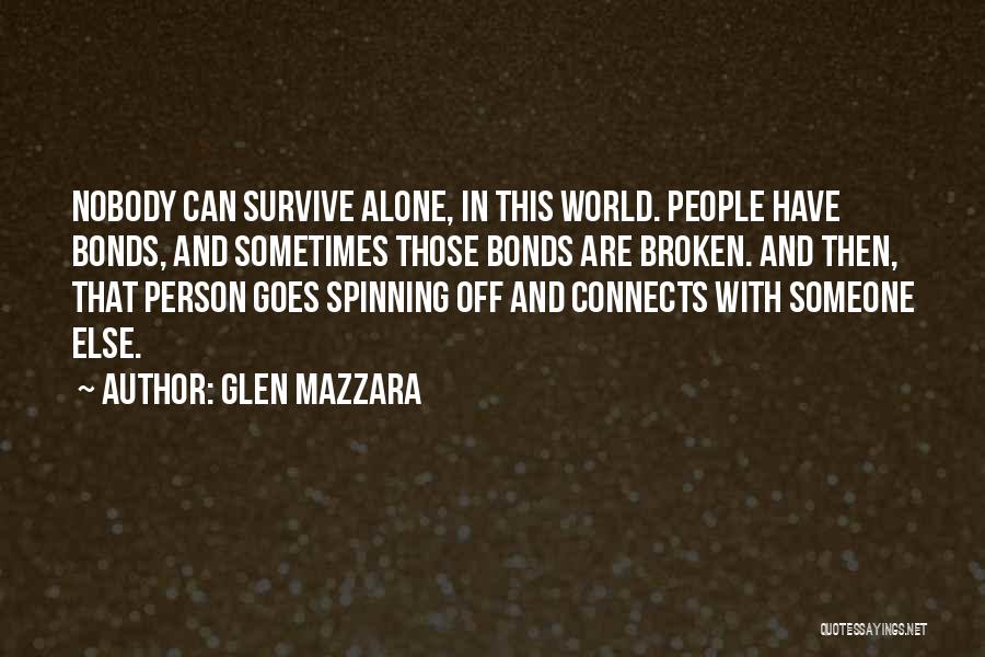 Glen Mazzara Quotes: Nobody Can Survive Alone, In This World. People Have Bonds, And Sometimes Those Bonds Are Broken. And Then, That Person
