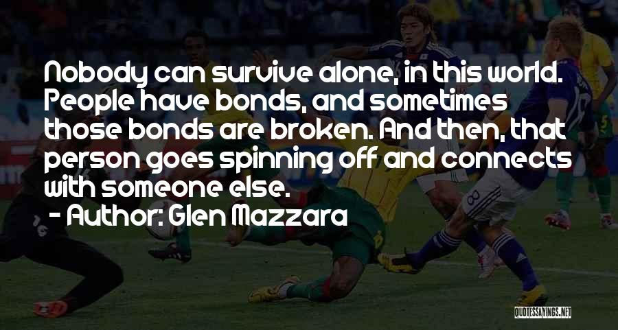 Glen Mazzara Quotes: Nobody Can Survive Alone, In This World. People Have Bonds, And Sometimes Those Bonds Are Broken. And Then, That Person