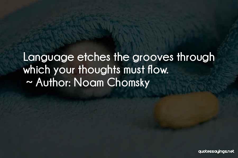 Noam Chomsky Quotes: Language Etches The Grooves Through Which Your Thoughts Must Flow.