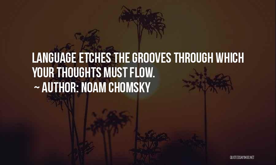 Noam Chomsky Quotes: Language Etches The Grooves Through Which Your Thoughts Must Flow.