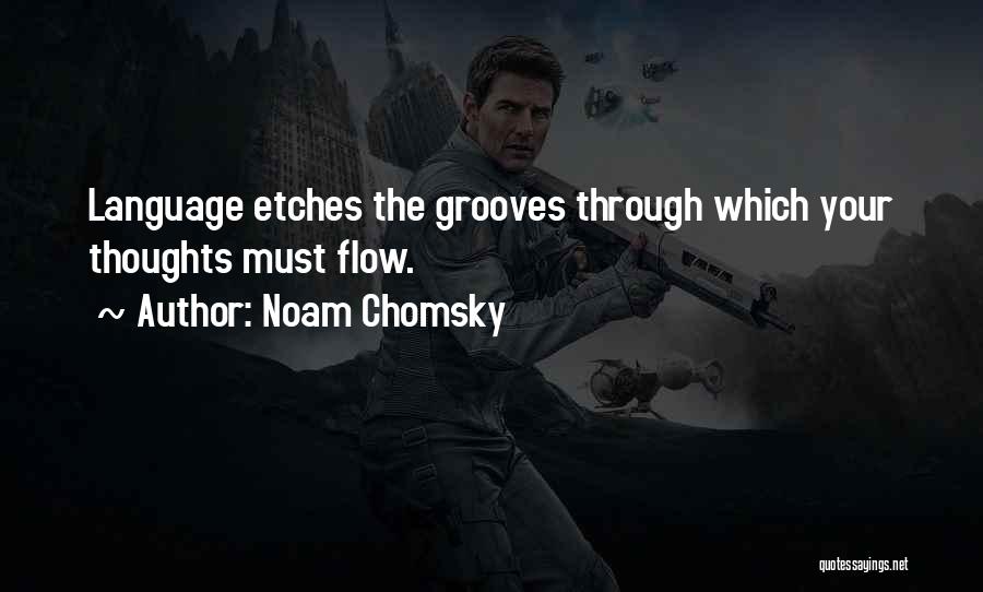 Noam Chomsky Quotes: Language Etches The Grooves Through Which Your Thoughts Must Flow.