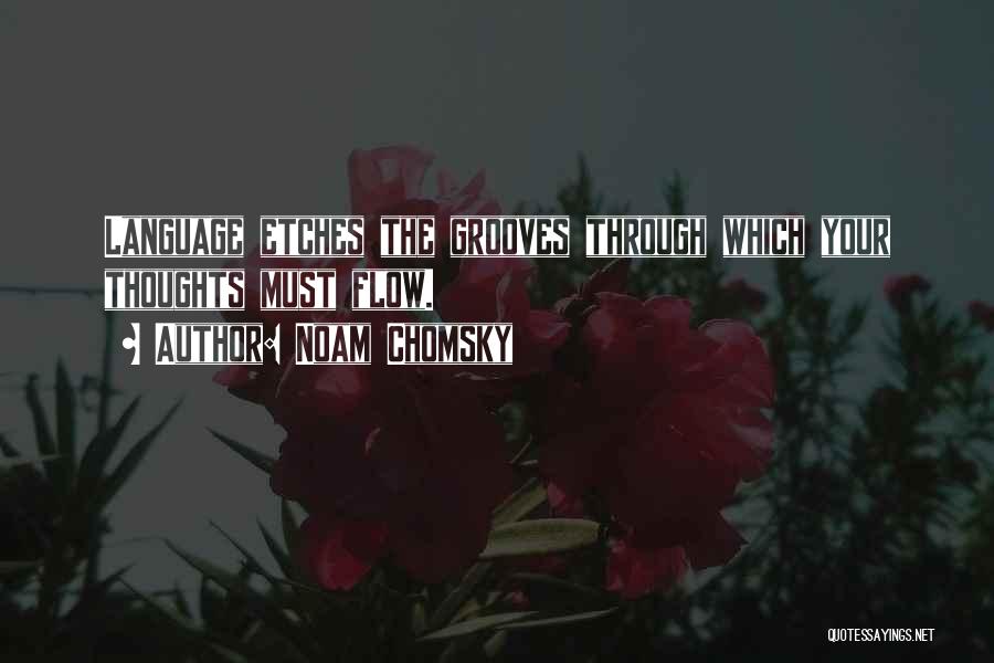 Noam Chomsky Quotes: Language Etches The Grooves Through Which Your Thoughts Must Flow.