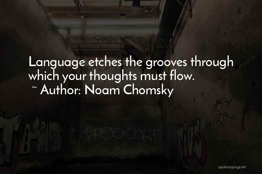 Noam Chomsky Quotes: Language Etches The Grooves Through Which Your Thoughts Must Flow.
