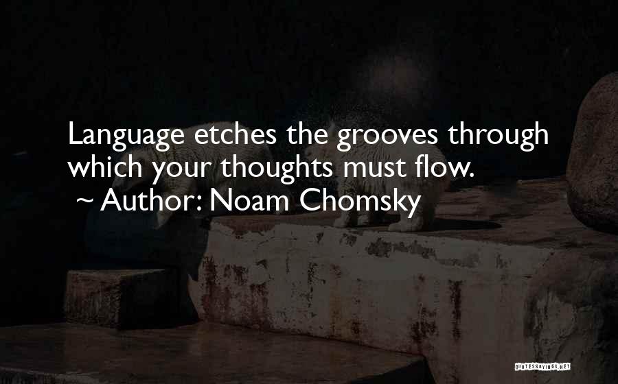 Noam Chomsky Quotes: Language Etches The Grooves Through Which Your Thoughts Must Flow.