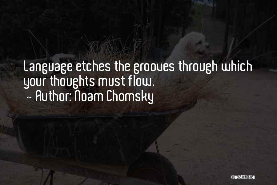 Noam Chomsky Quotes: Language Etches The Grooves Through Which Your Thoughts Must Flow.