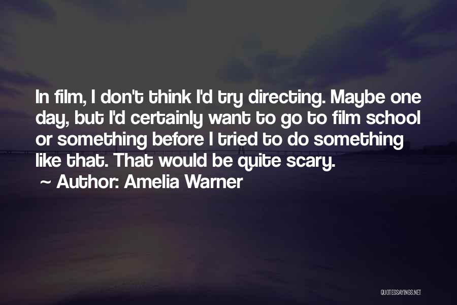 Amelia Warner Quotes: In Film, I Don't Think I'd Try Directing. Maybe One Day, But I'd Certainly Want To Go To Film School