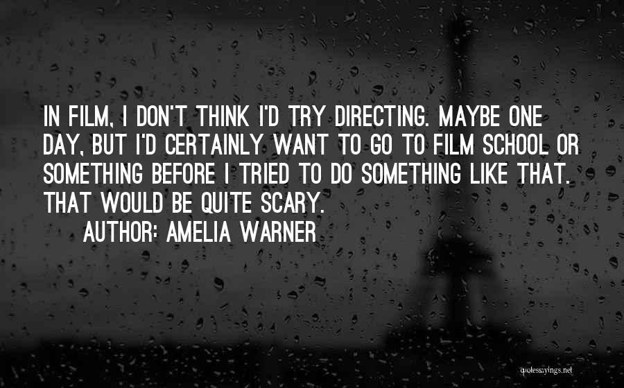 Amelia Warner Quotes: In Film, I Don't Think I'd Try Directing. Maybe One Day, But I'd Certainly Want To Go To Film School