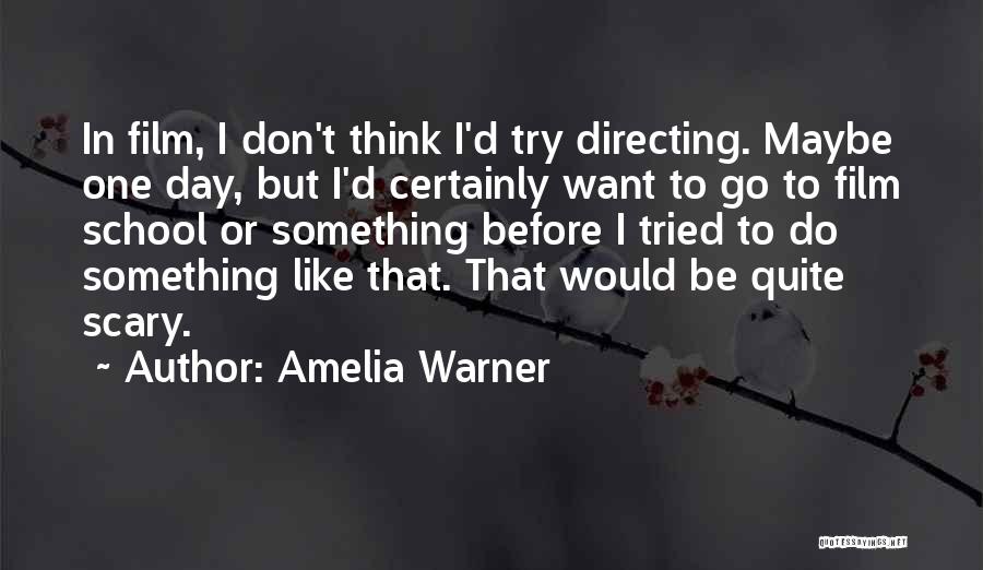 Amelia Warner Quotes: In Film, I Don't Think I'd Try Directing. Maybe One Day, But I'd Certainly Want To Go To Film School