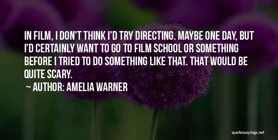 Amelia Warner Quotes: In Film, I Don't Think I'd Try Directing. Maybe One Day, But I'd Certainly Want To Go To Film School