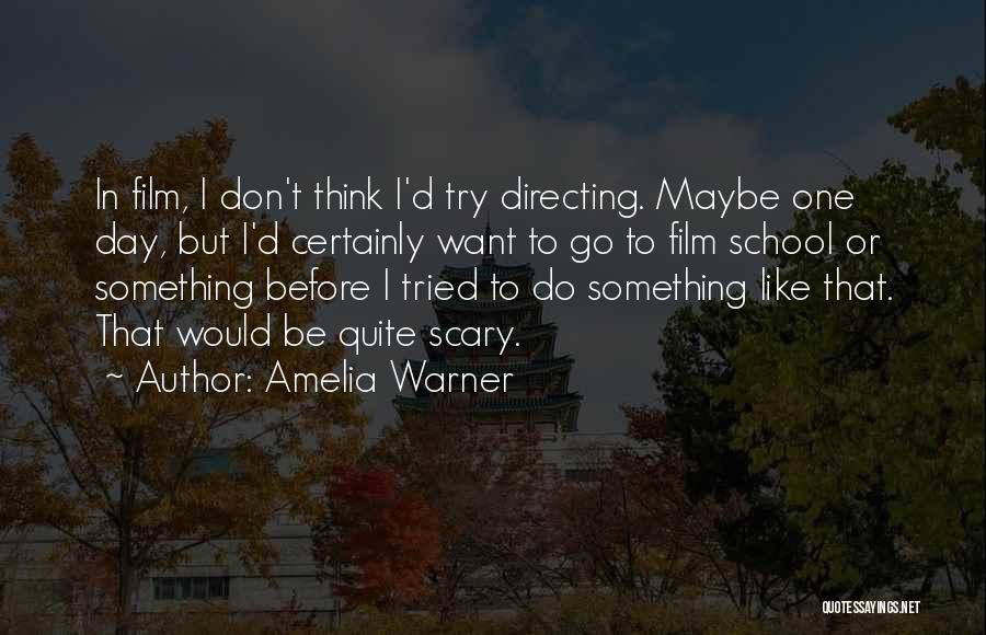 Amelia Warner Quotes: In Film, I Don't Think I'd Try Directing. Maybe One Day, But I'd Certainly Want To Go To Film School