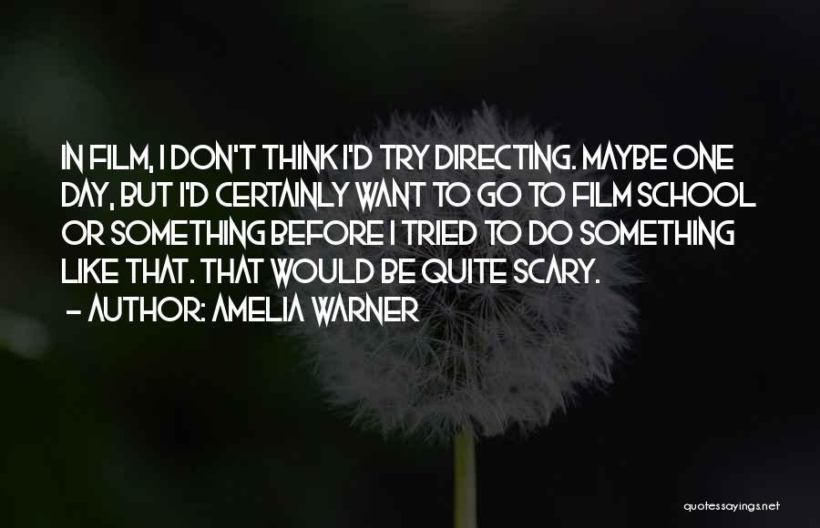 Amelia Warner Quotes: In Film, I Don't Think I'd Try Directing. Maybe One Day, But I'd Certainly Want To Go To Film School