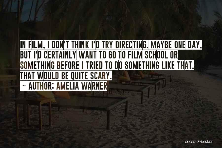 Amelia Warner Quotes: In Film, I Don't Think I'd Try Directing. Maybe One Day, But I'd Certainly Want To Go To Film School