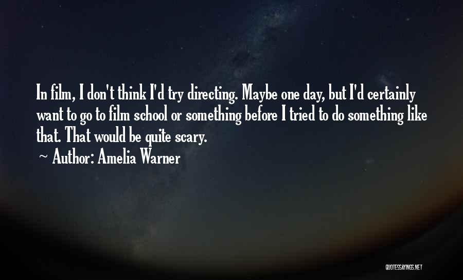 Amelia Warner Quotes: In Film, I Don't Think I'd Try Directing. Maybe One Day, But I'd Certainly Want To Go To Film School