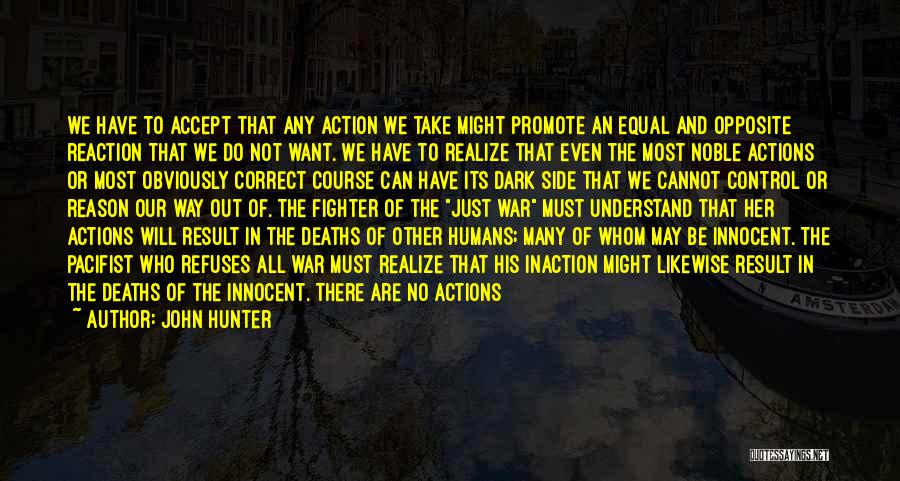 John Hunter Quotes: We Have To Accept That Any Action We Take Might Promote An Equal And Opposite Reaction That We Do Not