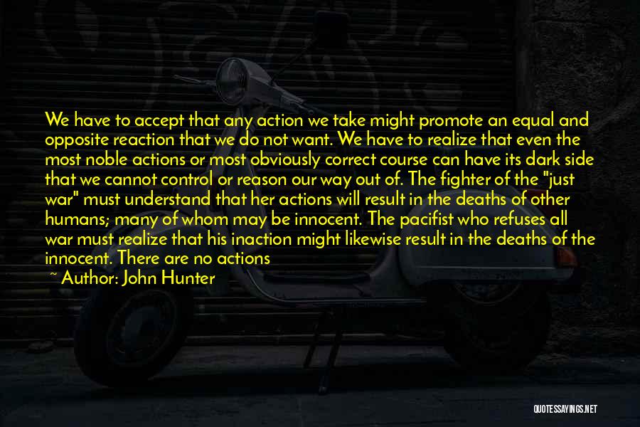 John Hunter Quotes: We Have To Accept That Any Action We Take Might Promote An Equal And Opposite Reaction That We Do Not