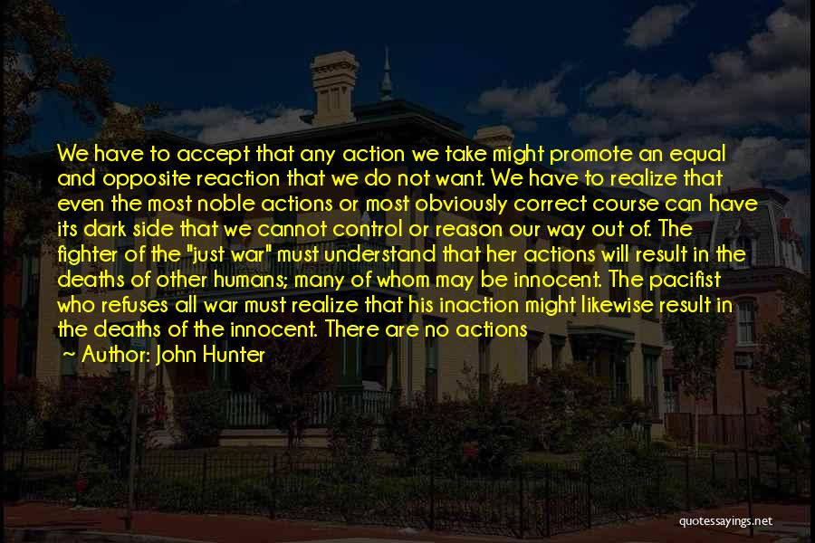 John Hunter Quotes: We Have To Accept That Any Action We Take Might Promote An Equal And Opposite Reaction That We Do Not