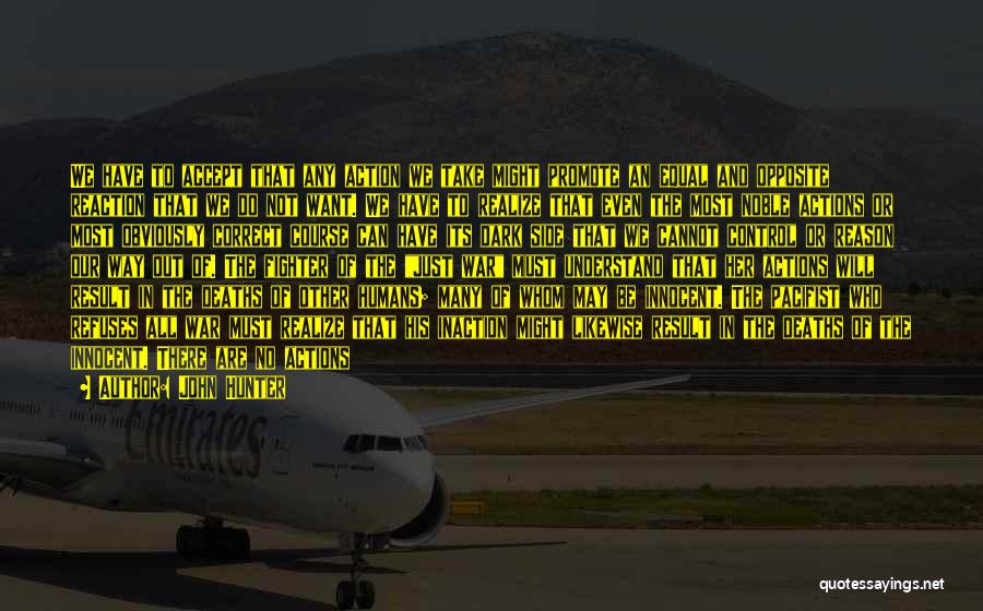John Hunter Quotes: We Have To Accept That Any Action We Take Might Promote An Equal And Opposite Reaction That We Do Not
