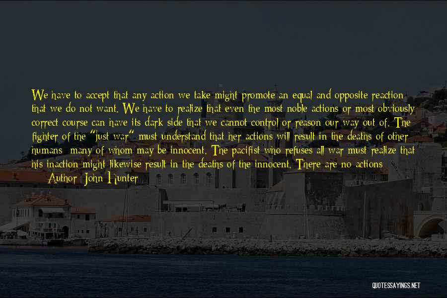 John Hunter Quotes: We Have To Accept That Any Action We Take Might Promote An Equal And Opposite Reaction That We Do Not