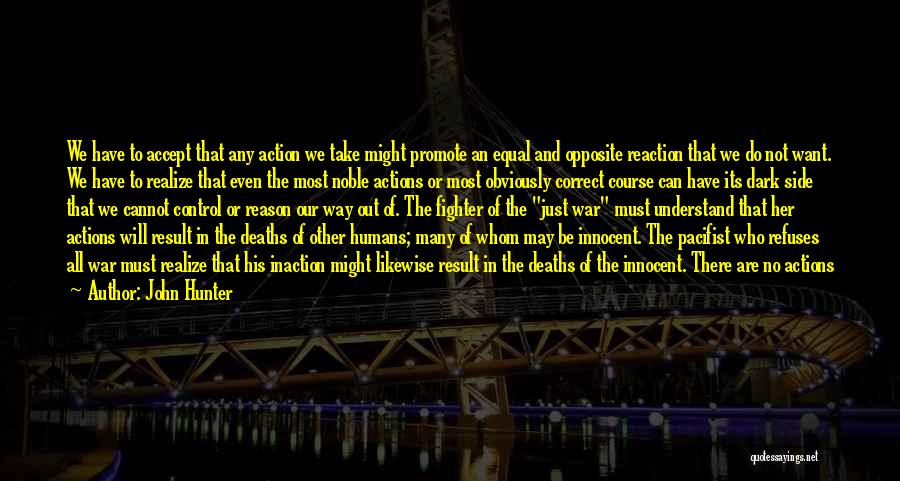 John Hunter Quotes: We Have To Accept That Any Action We Take Might Promote An Equal And Opposite Reaction That We Do Not