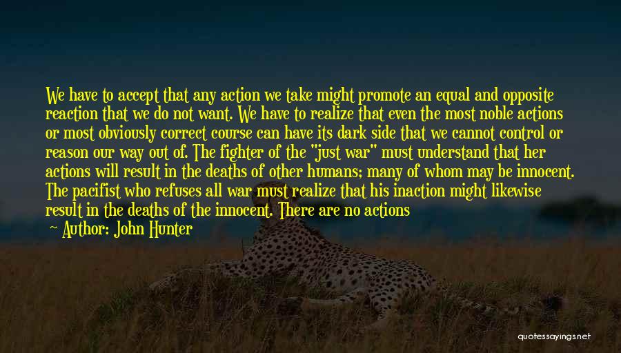 John Hunter Quotes: We Have To Accept That Any Action We Take Might Promote An Equal And Opposite Reaction That We Do Not