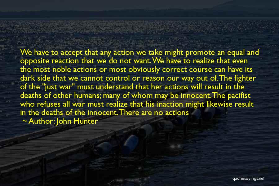 John Hunter Quotes: We Have To Accept That Any Action We Take Might Promote An Equal And Opposite Reaction That We Do Not