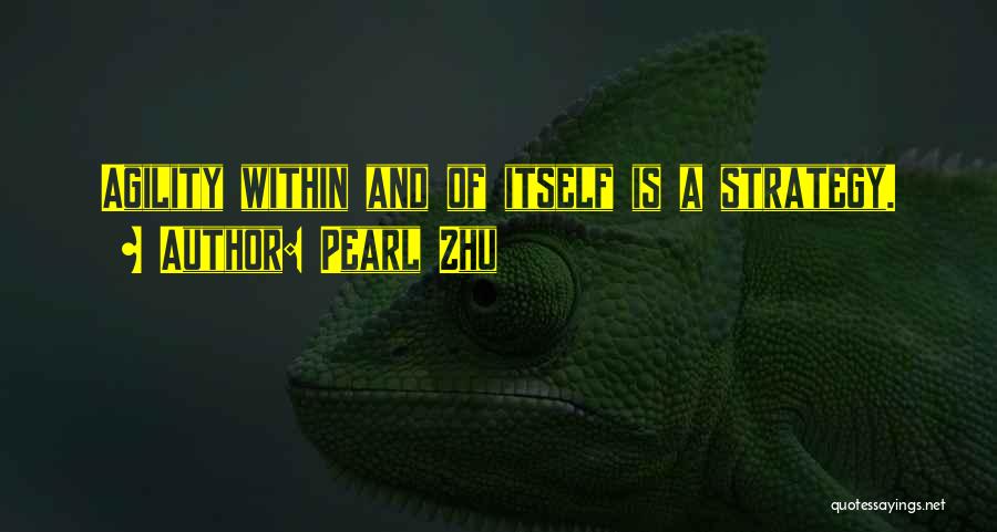 Pearl Zhu Quotes: Agility Within And Of Itself Is A Strategy.