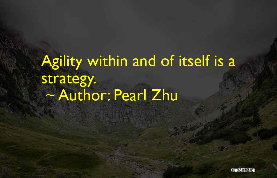 Pearl Zhu Quotes: Agility Within And Of Itself Is A Strategy.