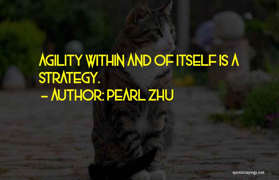 Pearl Zhu Quotes: Agility Within And Of Itself Is A Strategy.