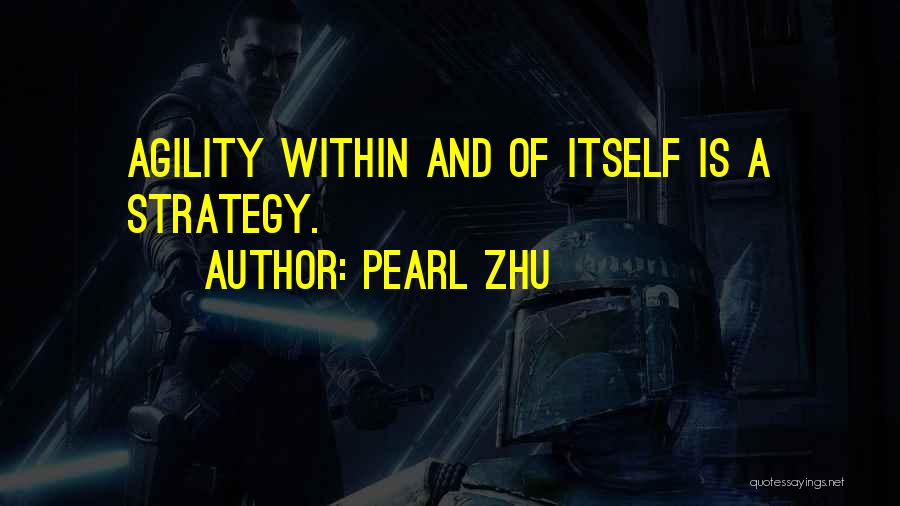 Pearl Zhu Quotes: Agility Within And Of Itself Is A Strategy.