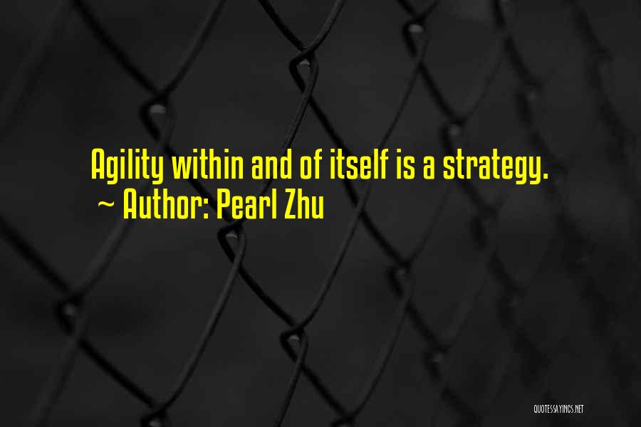 Pearl Zhu Quotes: Agility Within And Of Itself Is A Strategy.