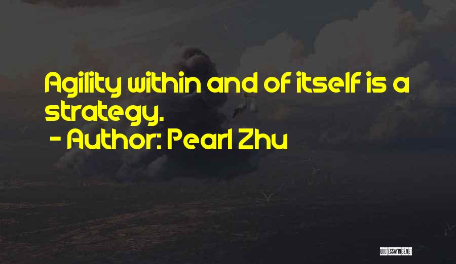 Pearl Zhu Quotes: Agility Within And Of Itself Is A Strategy.