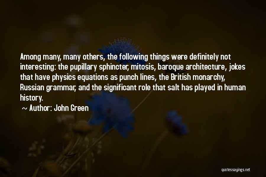 John Green Quotes: Among Many, Many Others, The Following Things Were Definitely Not Interesting: The Pupillary Sphincter, Mitosis, Baroque Architecture, Jokes That Have