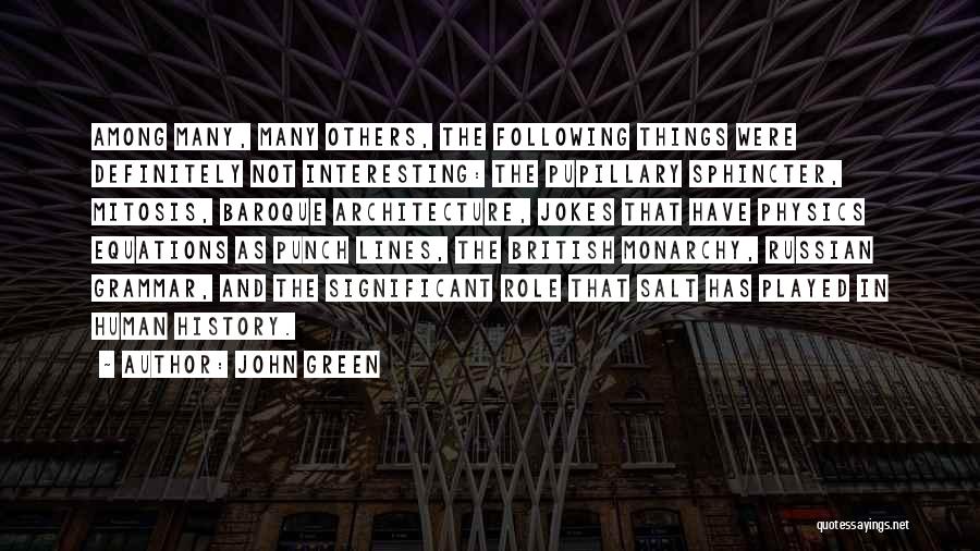 John Green Quotes: Among Many, Many Others, The Following Things Were Definitely Not Interesting: The Pupillary Sphincter, Mitosis, Baroque Architecture, Jokes That Have