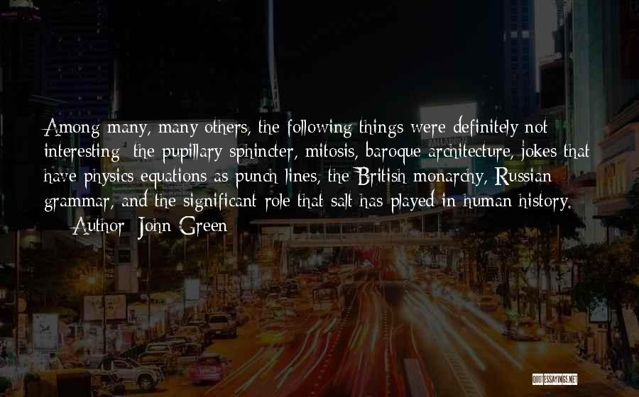 John Green Quotes: Among Many, Many Others, The Following Things Were Definitely Not Interesting: The Pupillary Sphincter, Mitosis, Baroque Architecture, Jokes That Have