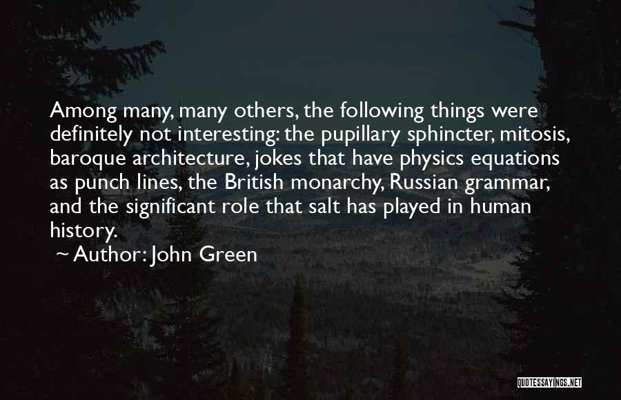 John Green Quotes: Among Many, Many Others, The Following Things Were Definitely Not Interesting: The Pupillary Sphincter, Mitosis, Baroque Architecture, Jokes That Have