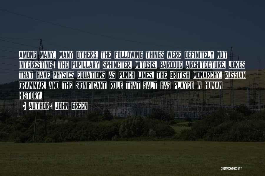 John Green Quotes: Among Many, Many Others, The Following Things Were Definitely Not Interesting: The Pupillary Sphincter, Mitosis, Baroque Architecture, Jokes That Have