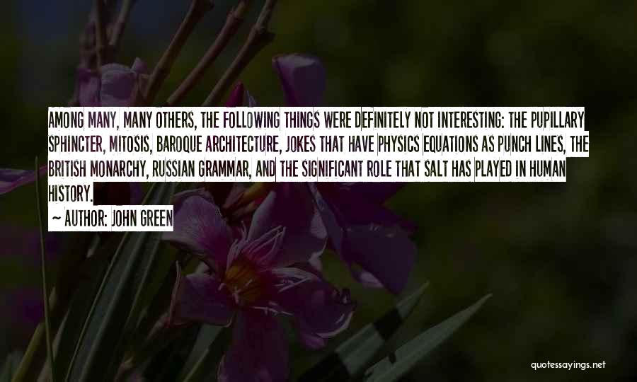 John Green Quotes: Among Many, Many Others, The Following Things Were Definitely Not Interesting: The Pupillary Sphincter, Mitosis, Baroque Architecture, Jokes That Have