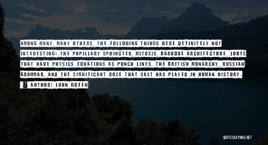 John Green Quotes: Among Many, Many Others, The Following Things Were Definitely Not Interesting: The Pupillary Sphincter, Mitosis, Baroque Architecture, Jokes That Have