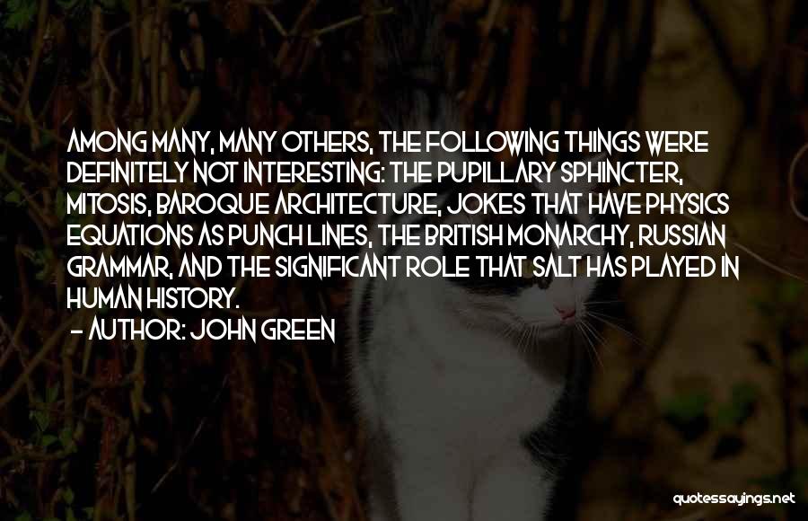 John Green Quotes: Among Many, Many Others, The Following Things Were Definitely Not Interesting: The Pupillary Sphincter, Mitosis, Baroque Architecture, Jokes That Have