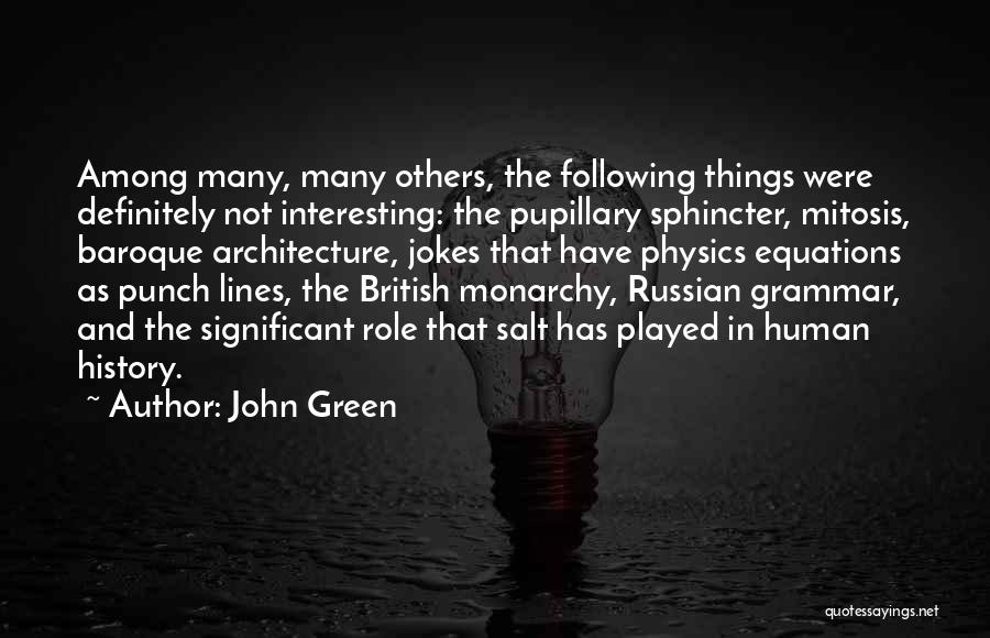 John Green Quotes: Among Many, Many Others, The Following Things Were Definitely Not Interesting: The Pupillary Sphincter, Mitosis, Baroque Architecture, Jokes That Have