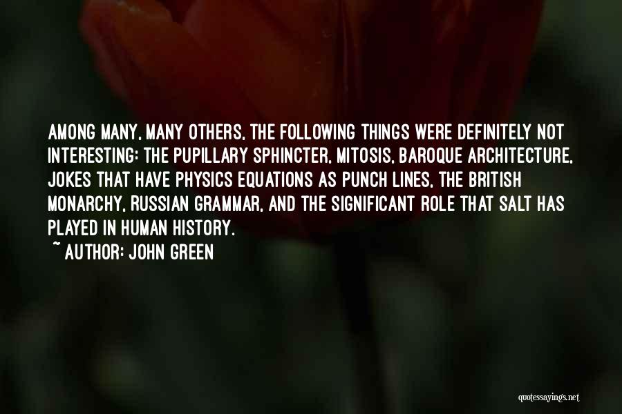 John Green Quotes: Among Many, Many Others, The Following Things Were Definitely Not Interesting: The Pupillary Sphincter, Mitosis, Baroque Architecture, Jokes That Have